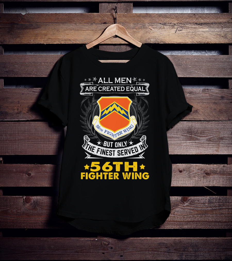 All Men Are Created Equal But Only The Finest Served In 56th Fighter Wing T-Shirt