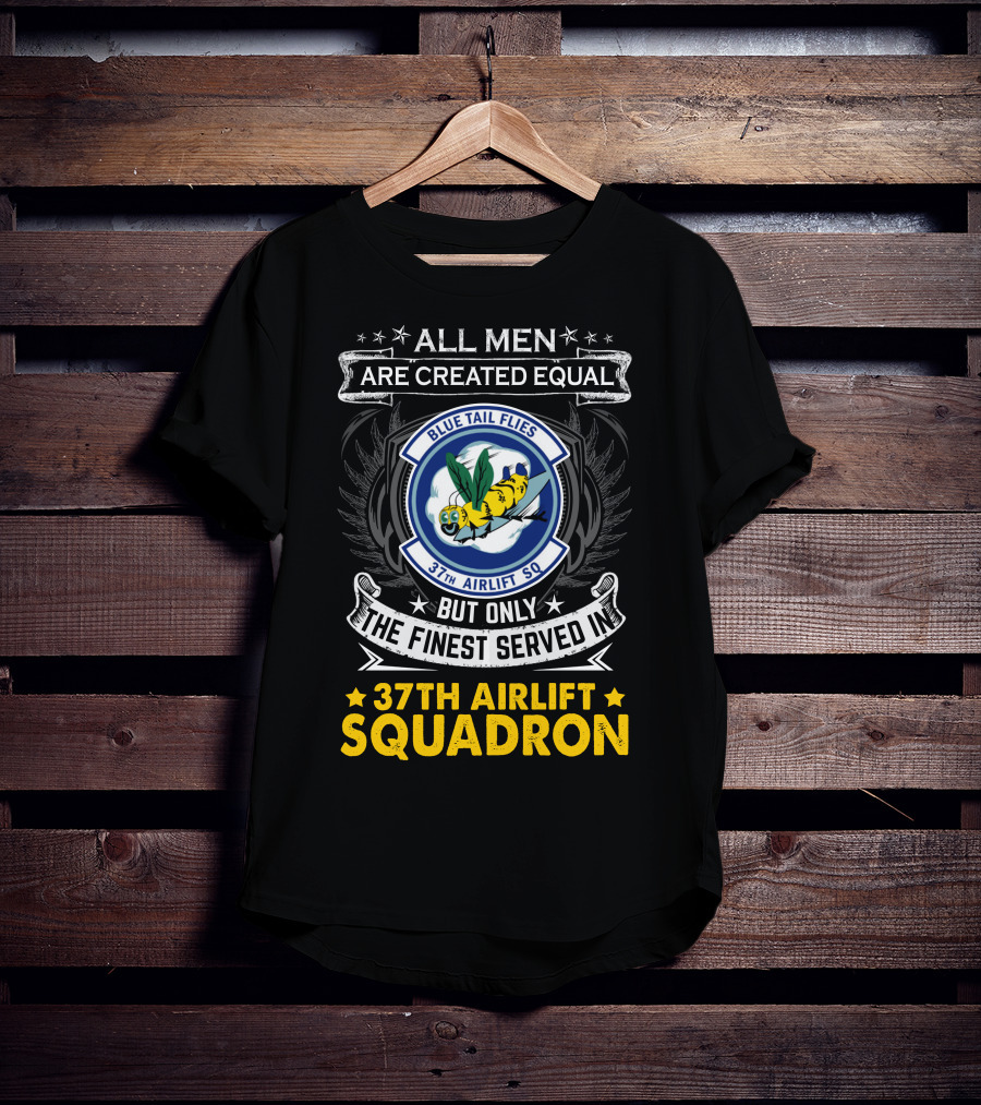 All Men Are Created Equal But Only The Finest Served In 37th Airlift Squadron Blue Tail Flies T-Shirt