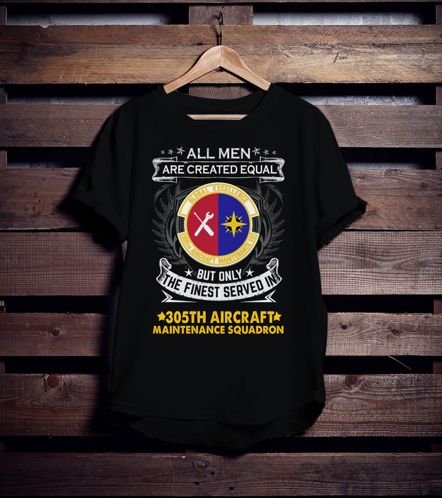 All Men Are Created Equal But Only The Finest Served In 305th Aircraft Maintenance Squadron Global Excellence T-Shirt