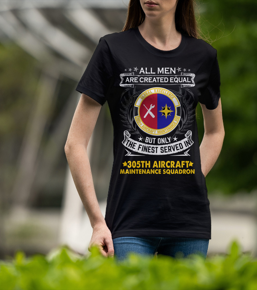 All Men Are Created Equal But Only The Finest Served In 305th Aircraft Maintenance Squadron Global Excellence T-Shirt