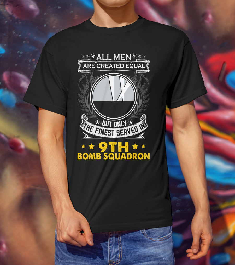 All Men Are Created Equal But Only The Finest Served In 9th Bomb Squadron T-Shirt