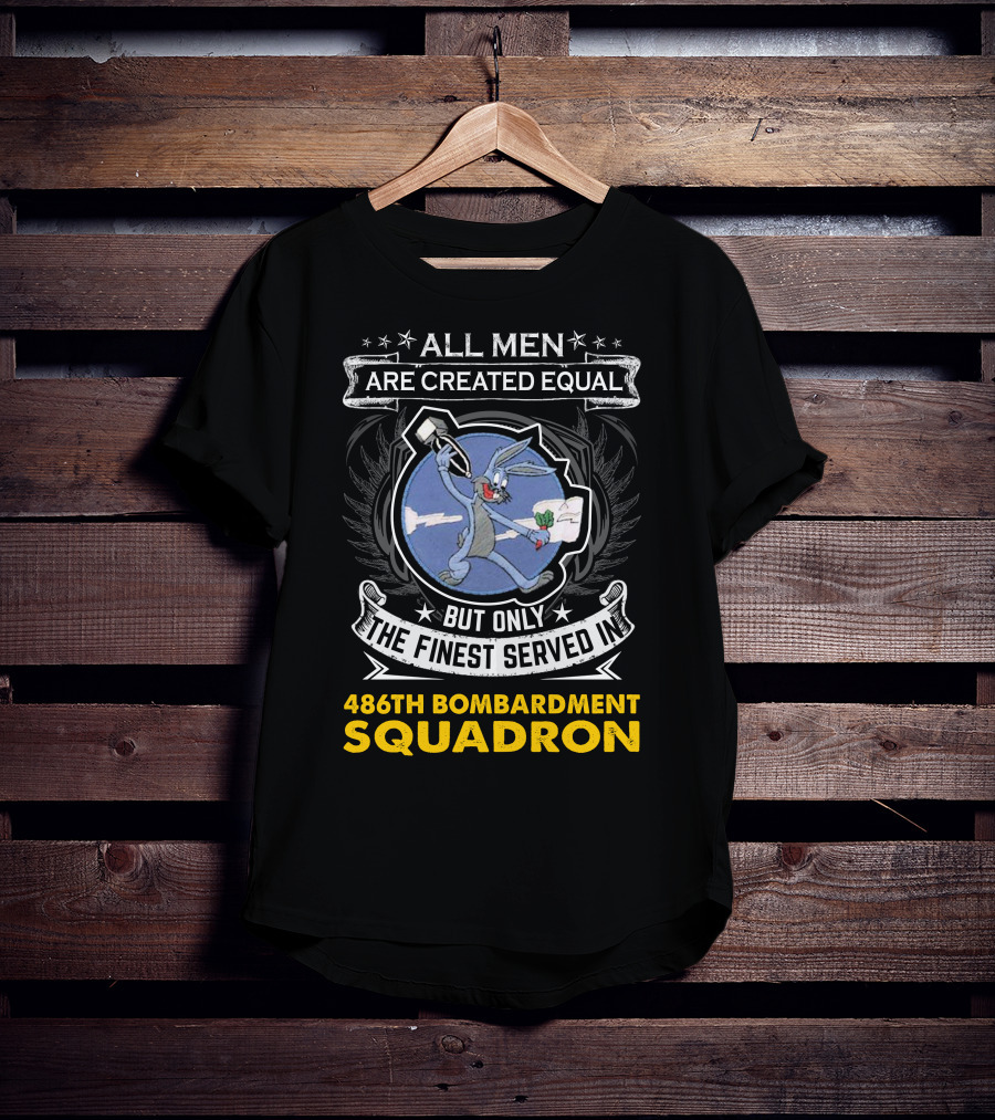 ALL MEN ARE CREATED EQUAL BUT ONLY THE FINEST SERVED IN 486TH BOMBARDMENT SQUADRON T-Shirt