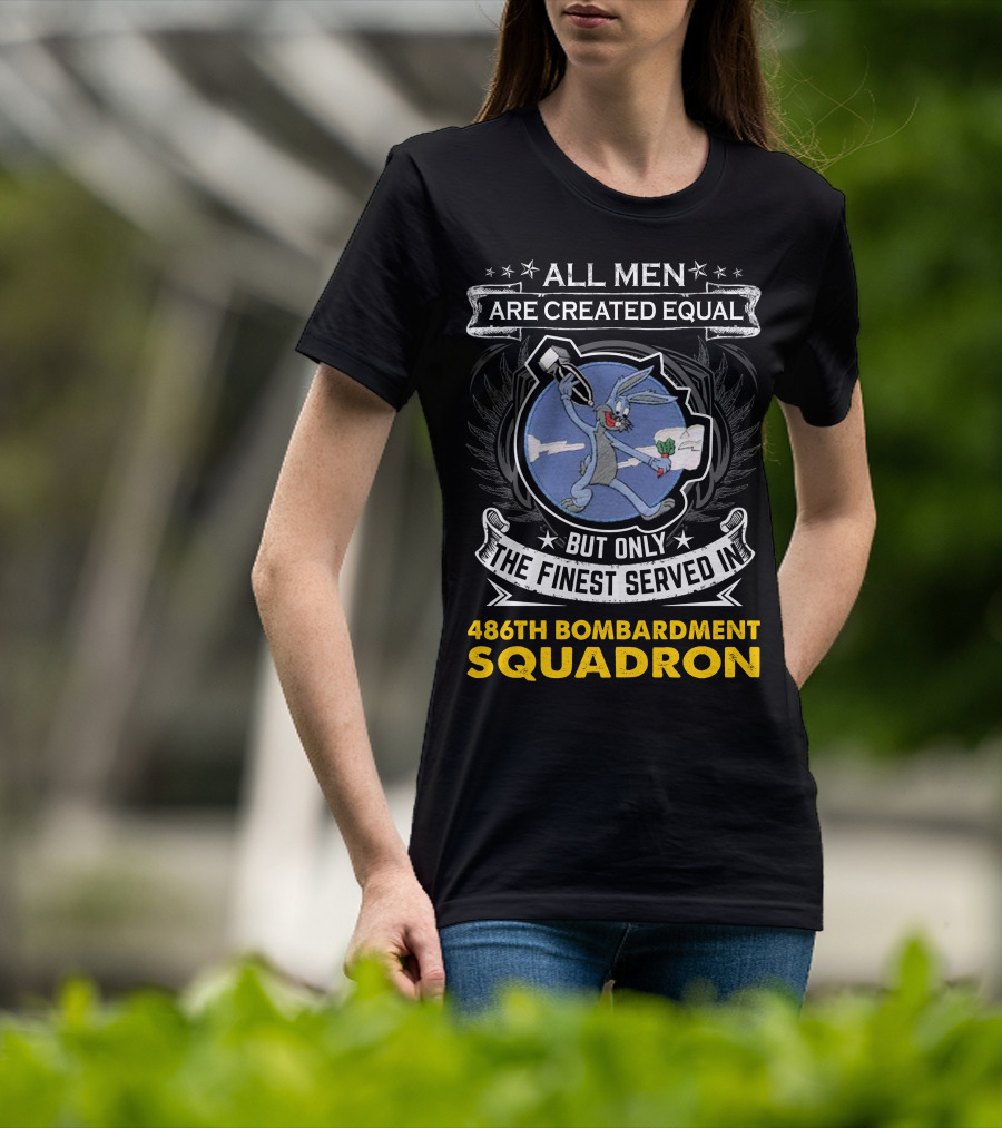 ALL MEN ARE CREATED EQUAL BUT ONLY THE FINEST SERVED IN 486TH BOMBARDMENT SQUADRON T-Shirt