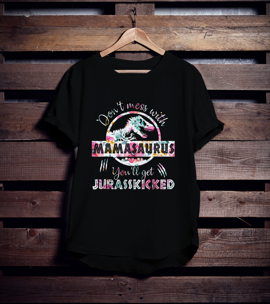 Don't Mess With Mamasaurus You'll Get Jurasskicked Floral T-Rex Mama Dinosaur T-Shirt
