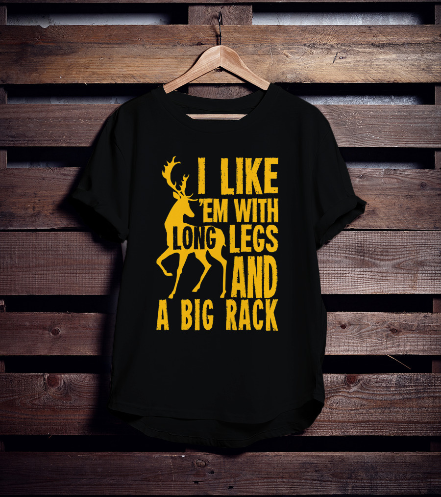 I Like 'Em With Long Legs And A Big Rack Funny Deer Hunting Quote For Hunters T-Shirt