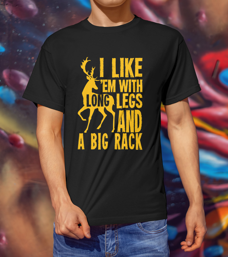 I Like 'Em With Long Legs And A Big Rack Funny Deer Hunting Quote For Hunters T-Shirt