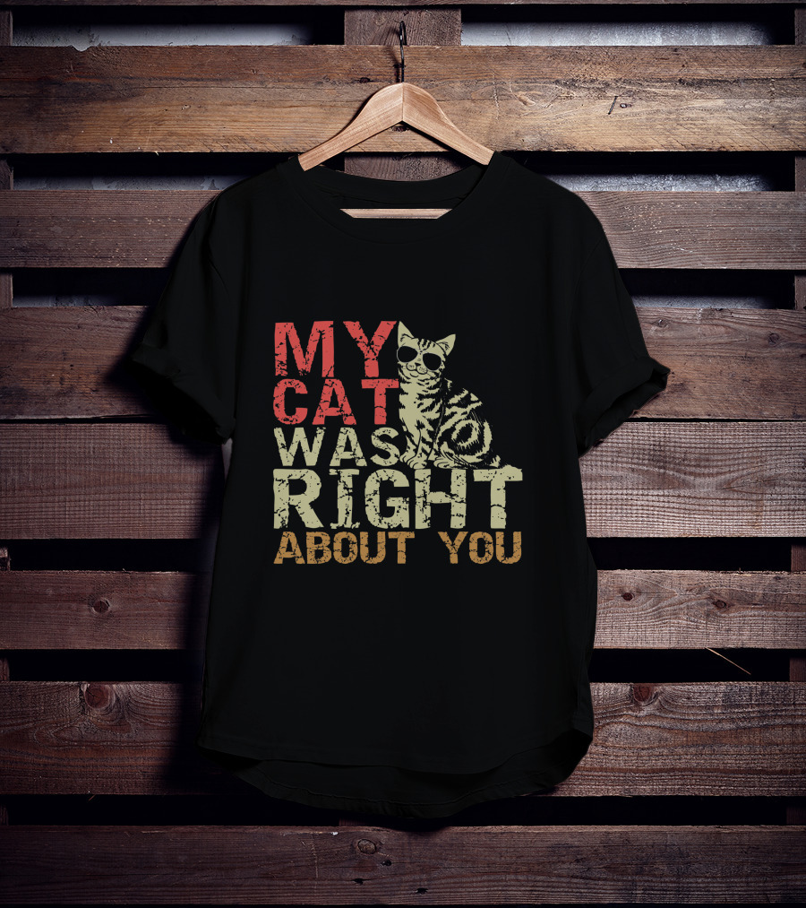My Cat Was Right About You Funny Cat Lover Wearing Sunglasses T-Shirt