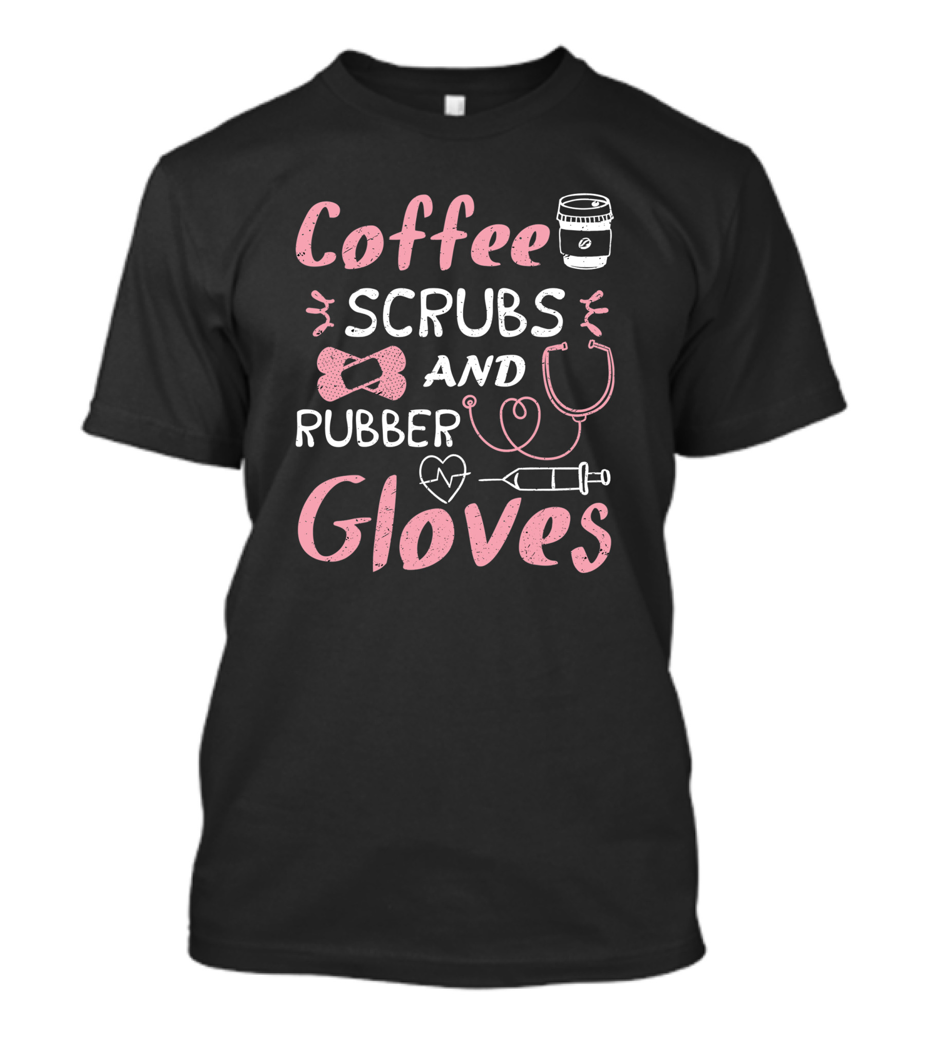 Coffee Scrubs And Rubber Gloves Nurse Coffee Cup Stethoscope Syringe Heart T-Shirt