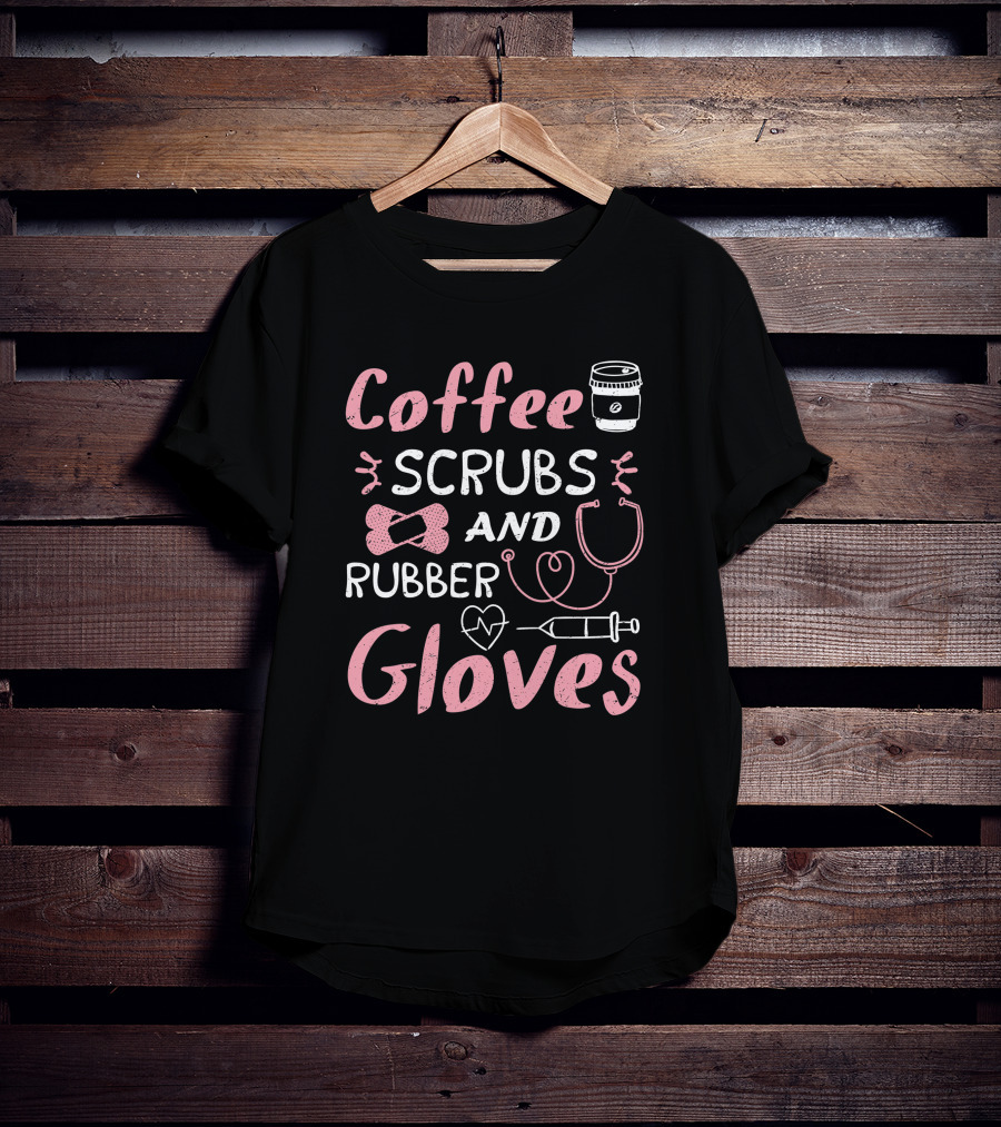 Coffee Scrubs And Rubber Gloves Nurse Coffee Cup Stethoscope Syringe Heart T-Shirt