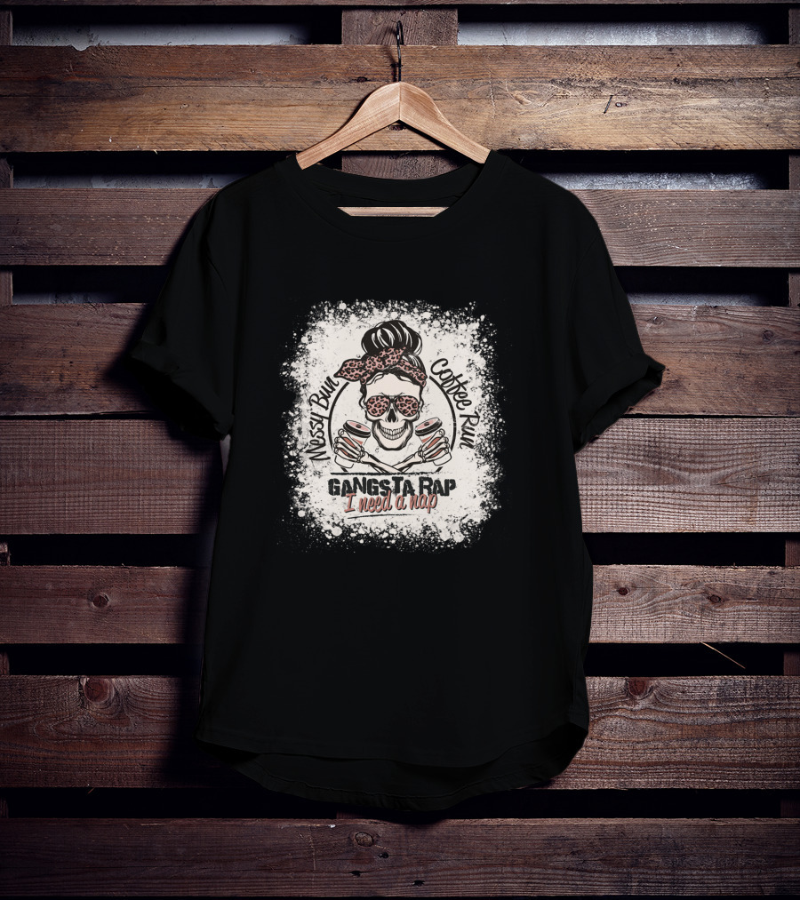 Messy Bun Coffee Run Gangsta Rap I Need A Nap T-Shirt