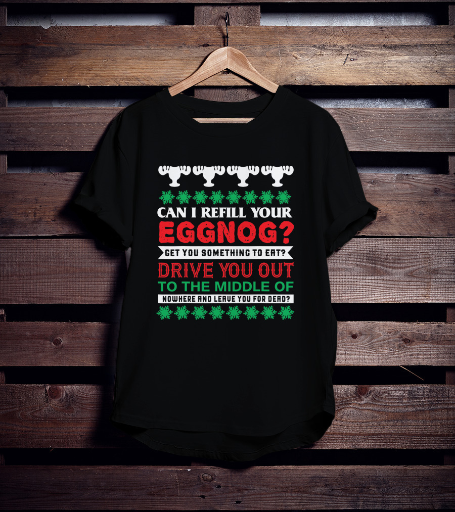 Can I Refill Your Eggnog Christmas Vacation Drive You Out Nowhere T-Shirt