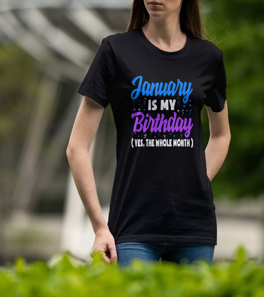 January Is My Birthday Yes The Whole Month T-Shirt