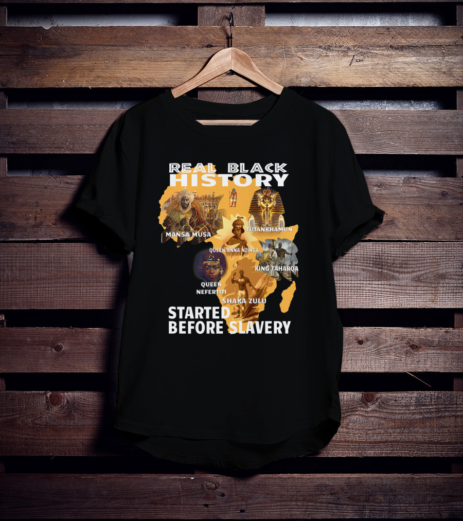 Real Black History Mansa Musa Tutankhamun Queen Anna Nzinga King Taharqa Queen Nefertiti Shaka Zulu Started Before Slavery T-Shirt