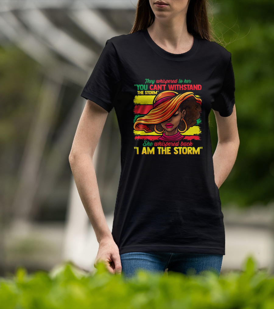 Proud Black African American Ladies Black History Month You Can't Withstand The Storm I Am The Storm T-Shirt