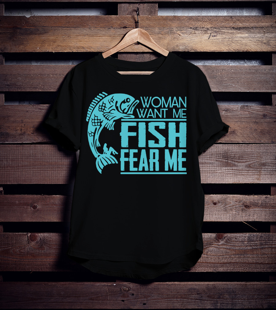 Woman Want ME Fish Fear ME Funny For Fishing T-Shirt
