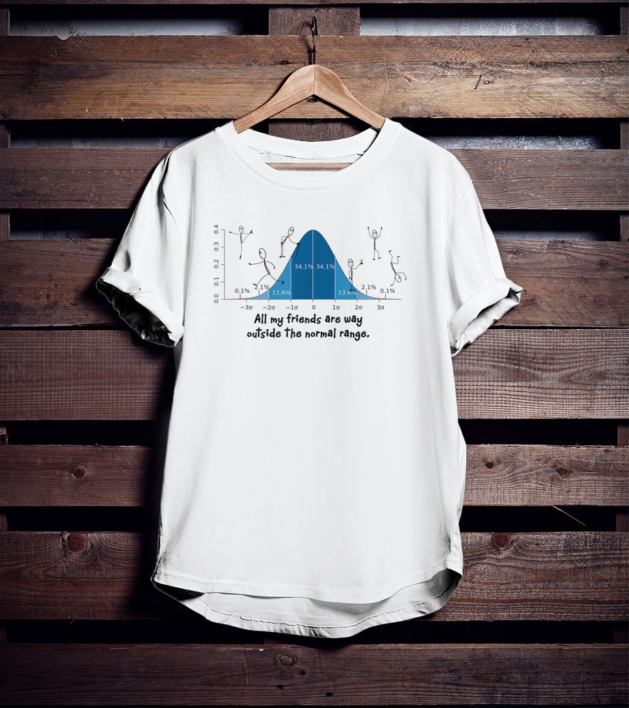 All My Friends Are Way Outside The Normal Range Math Science Statistics Normal Deviation T-Shirt