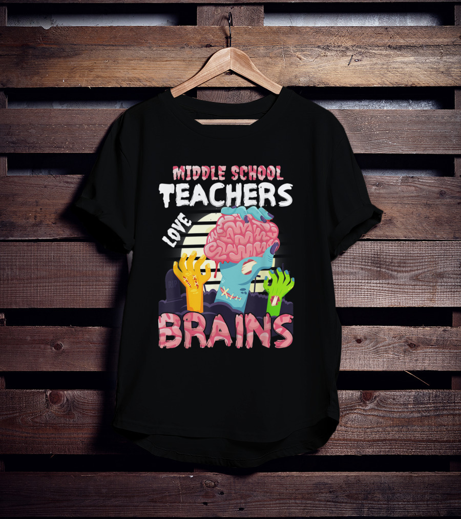 MIDDLE SCHOOL TEACHERS LOVE BRAINS Zombie Themed T-Shirt