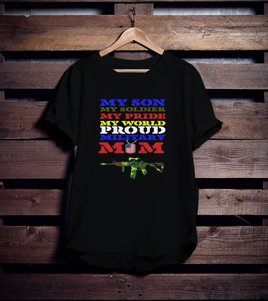 Proud Military Mom My Son My Soldier My Pride My World With Camouflage Rifle And American Flag T-Shirt