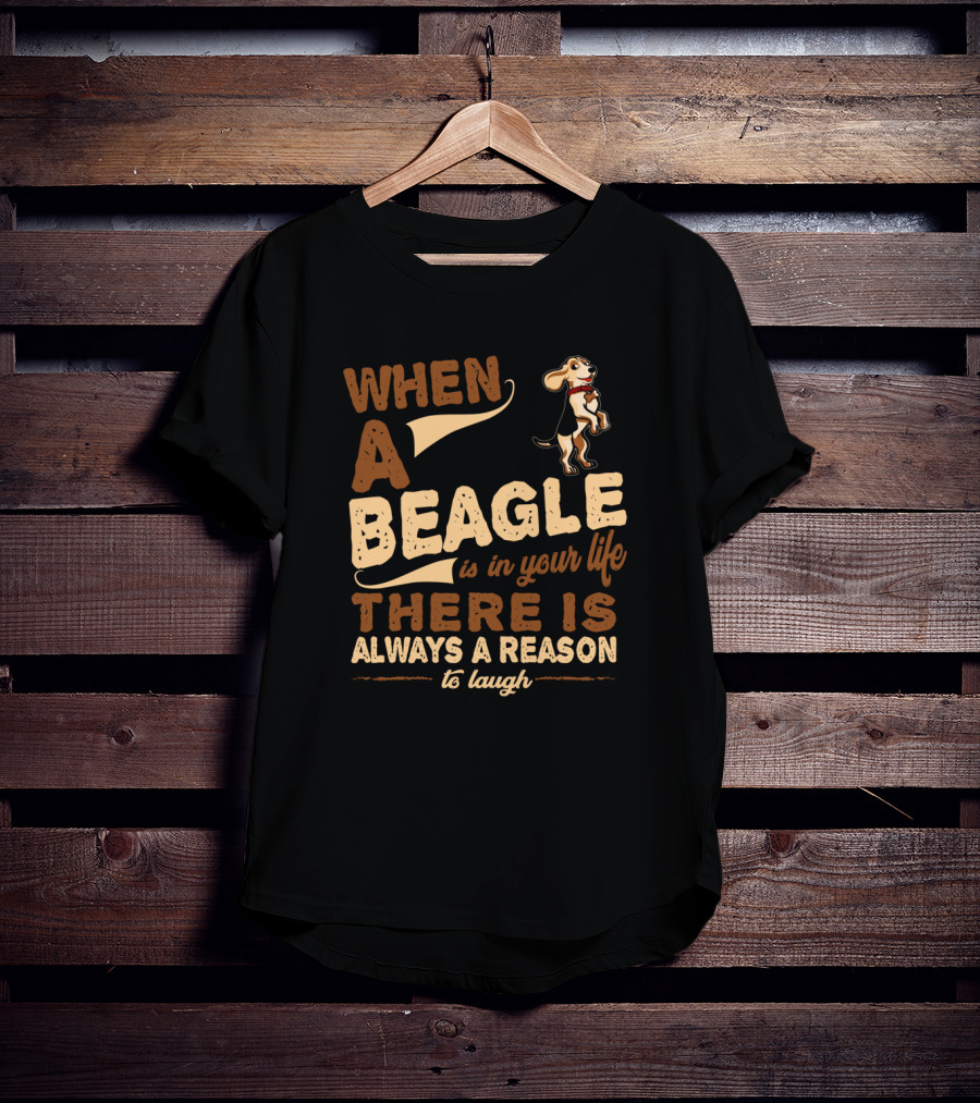 When A Beagle Is In Your Life There Is Always A Reason To Laugh T-Shirt