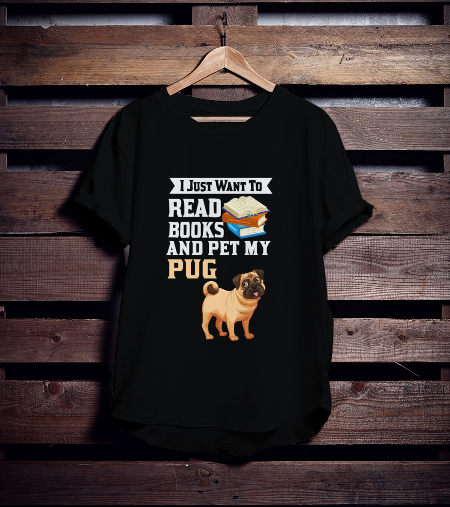 I Just Want To Read Books And Pet My Pug T-Shirt
