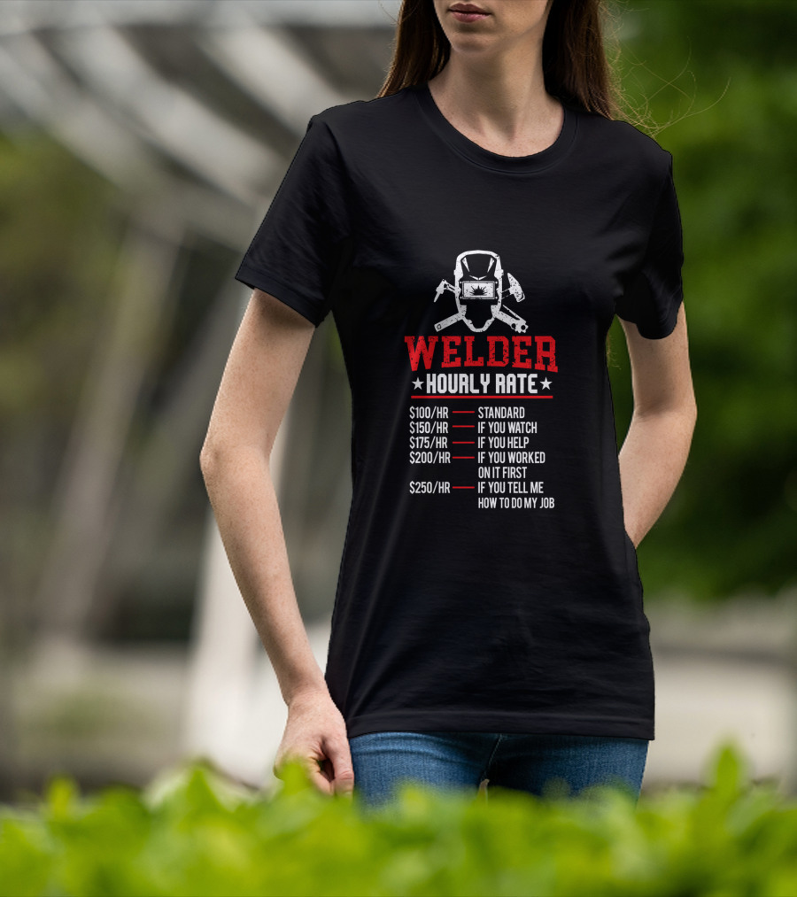 Welder Hourly Rate Standard If You Watch Help Worked On It First Tell Me How To Do My Job T-Shirt