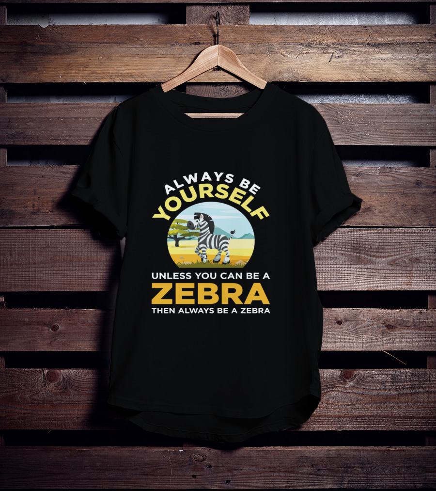 Always Be Yourself Unless You Can Be A Zebra Then Always Be A Zebra Wildlife Safari Zoo Animals Lovers T-Shirt
