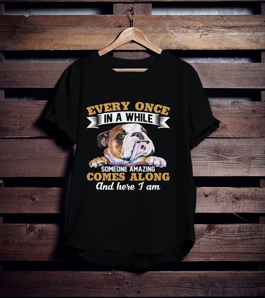 Every Once In A While English Bulldog Someone Amazing Comes Along And Here I Am T-Shirt