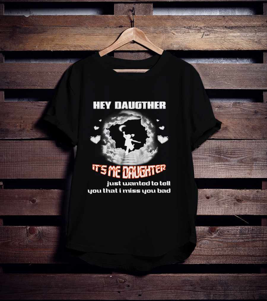 Hey Daughter It's Me Daughter Just Wanted To Tell You That I Miss You Bad T-Shirt
