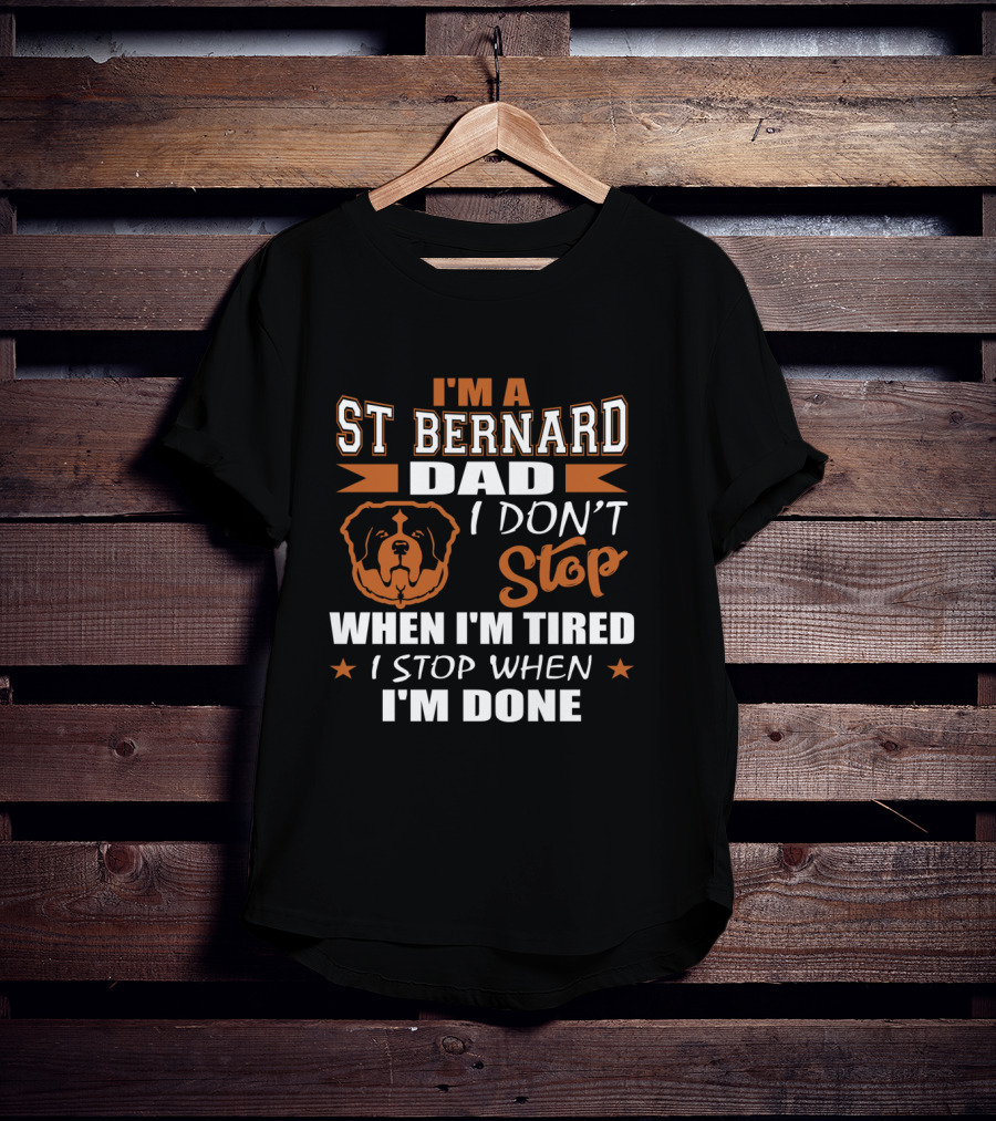 I'm A St Bernard Dad I Don't Stop When I'm Tired I Stop When I'm Done T-Shirt