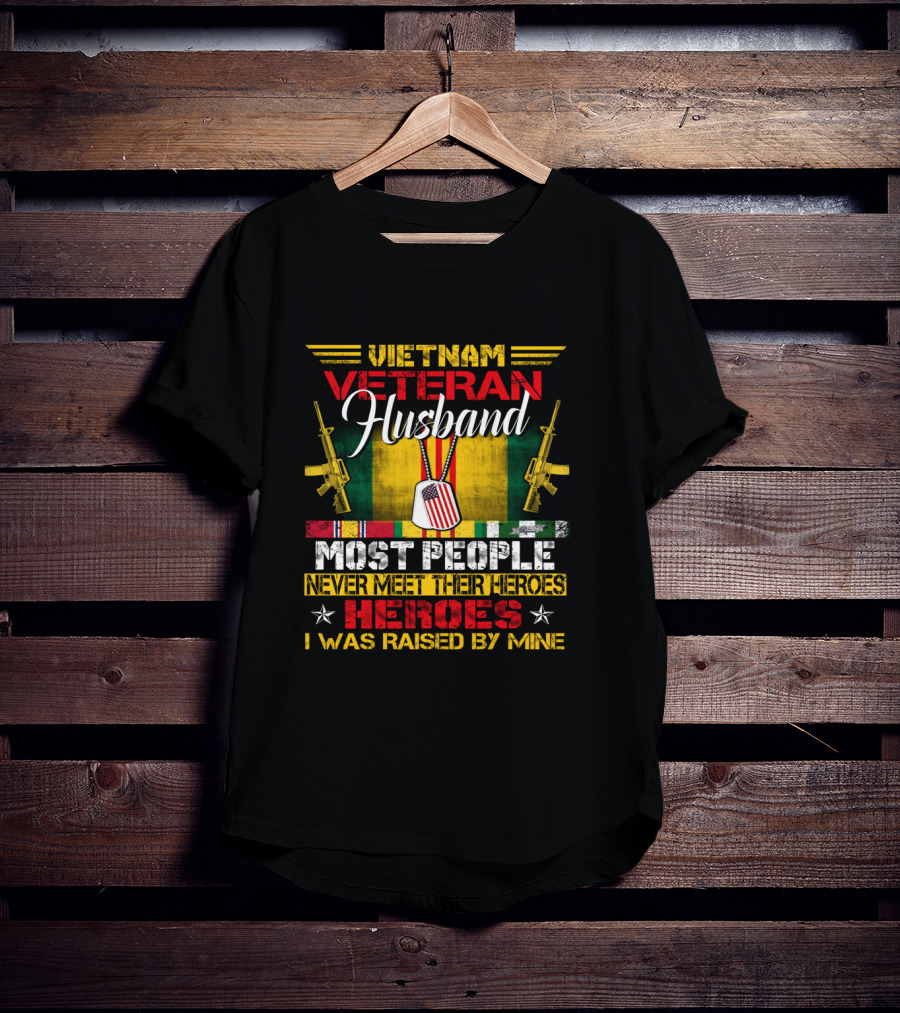 Vietnam Veteran Husband Most People Never Meet Their Heroes I Was Raised By Mine T-Shirt