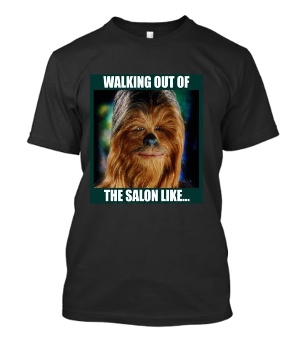 Walking Out Of The Salon Like Chewbacca T-Shirt