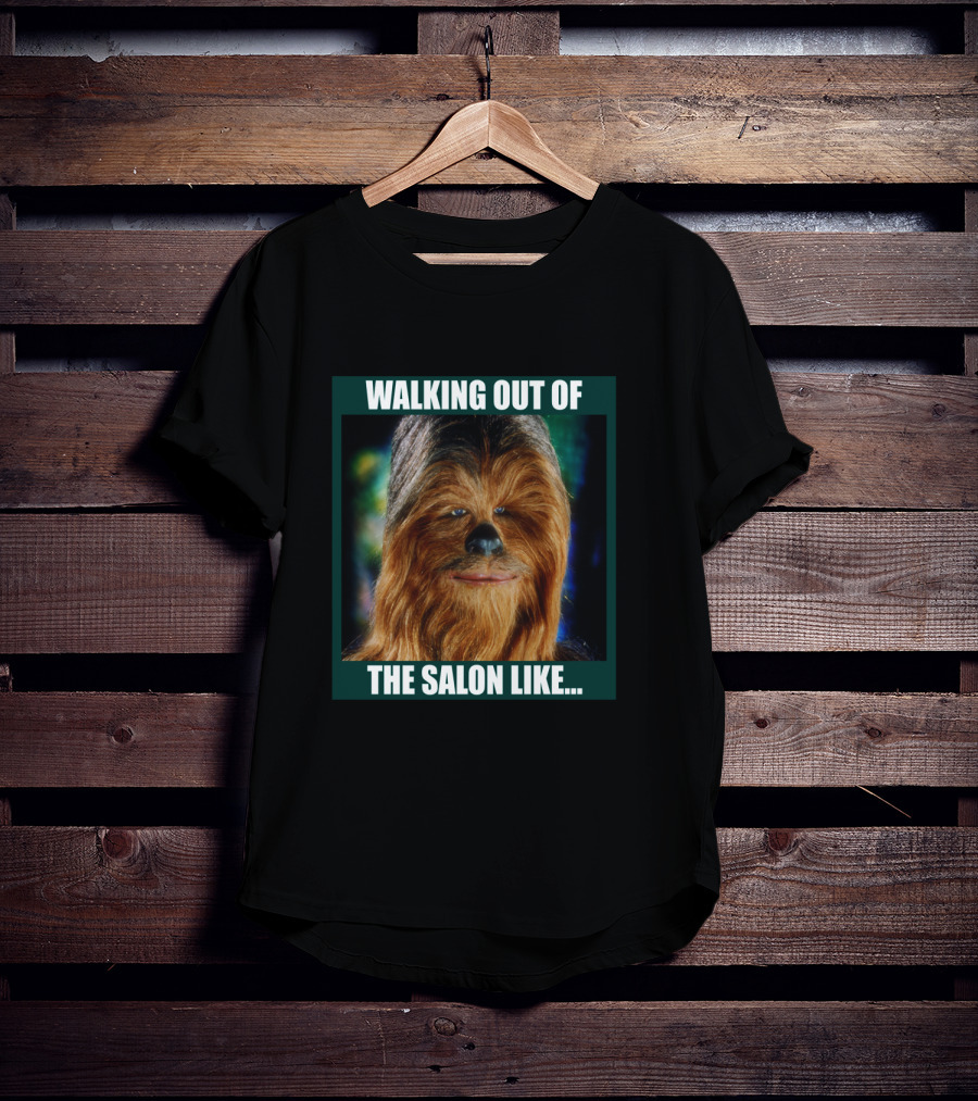 Walking Out Of The Salon Like Chewbacca T-Shirt