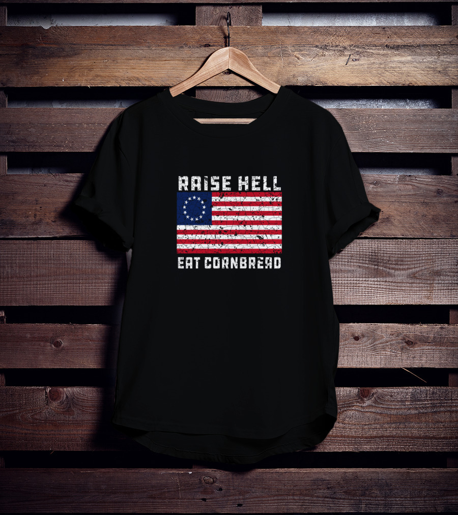 Raise Hell Eat Cornbread Betsy Ross Flag T-Shirt