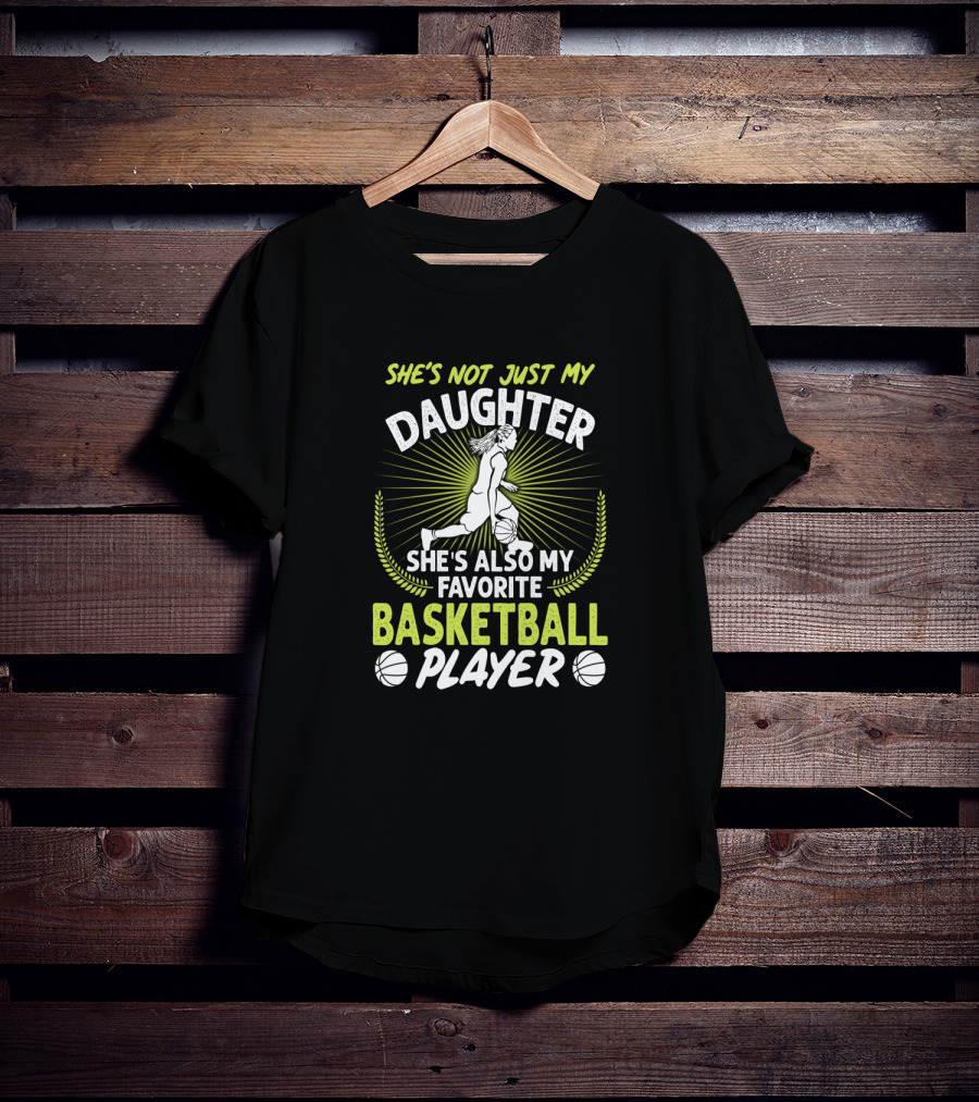 She's Not Just My Daughter She's Also My Favorite Basketball Player T-Shirt