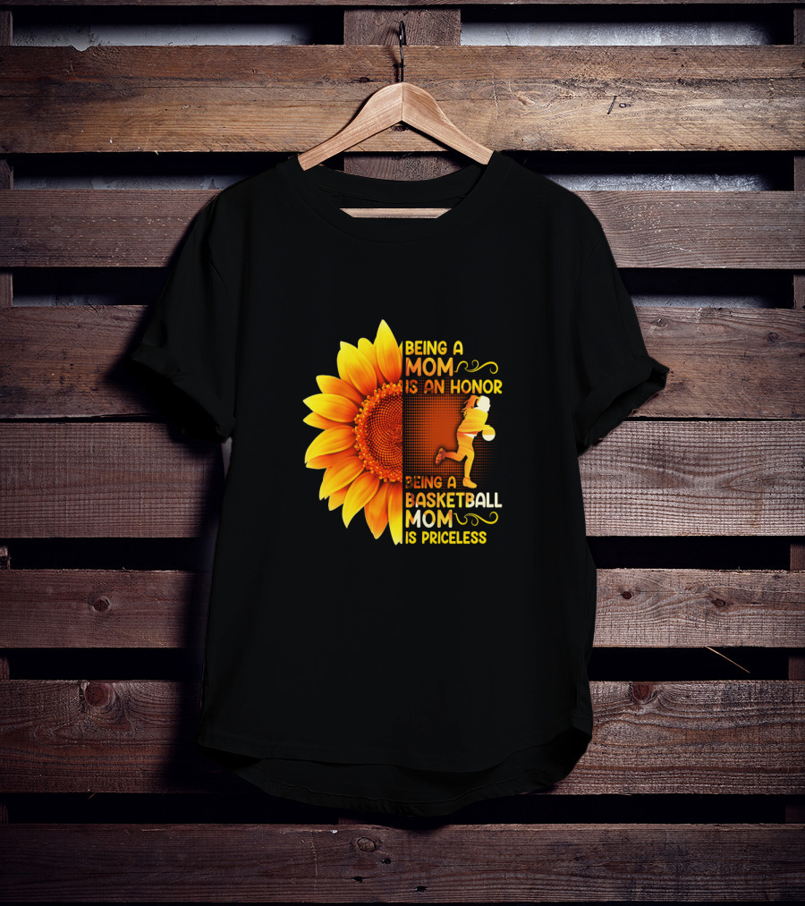 Being A Mom Is An Honor Being A Basketball Mom Is Priceless Sunflower T-Shirt