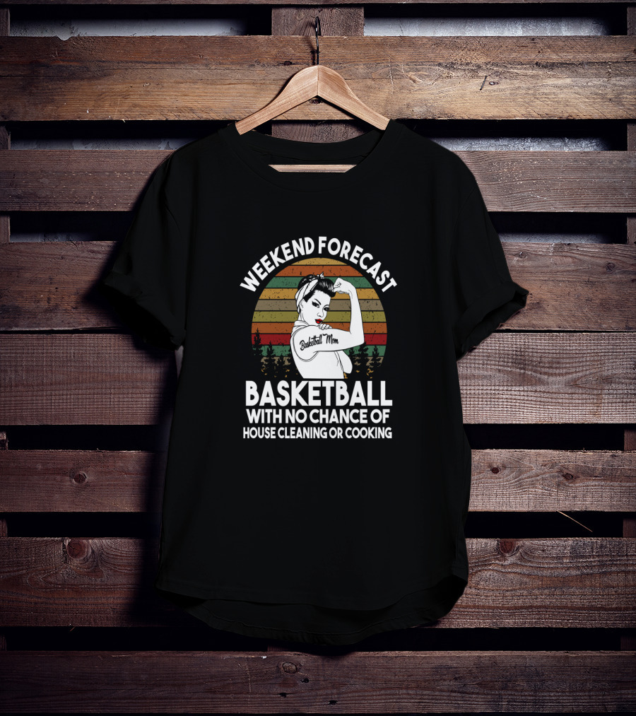 Weekend Forecast Basketball Mom No Chance Of House Cleaning Or Cooking T-Shirt