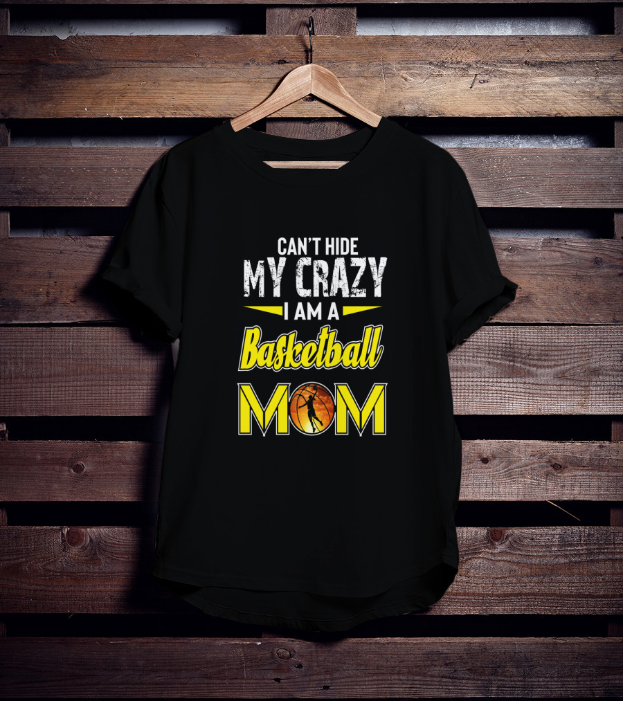 Can't Hide My Crazy I Am A Basketball Mom T-Shirt