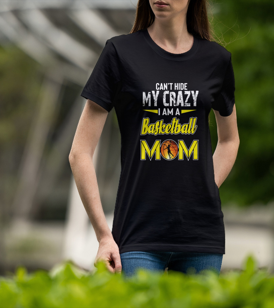 Can't Hide My Crazy I Am A Basketball Mom T-Shirt