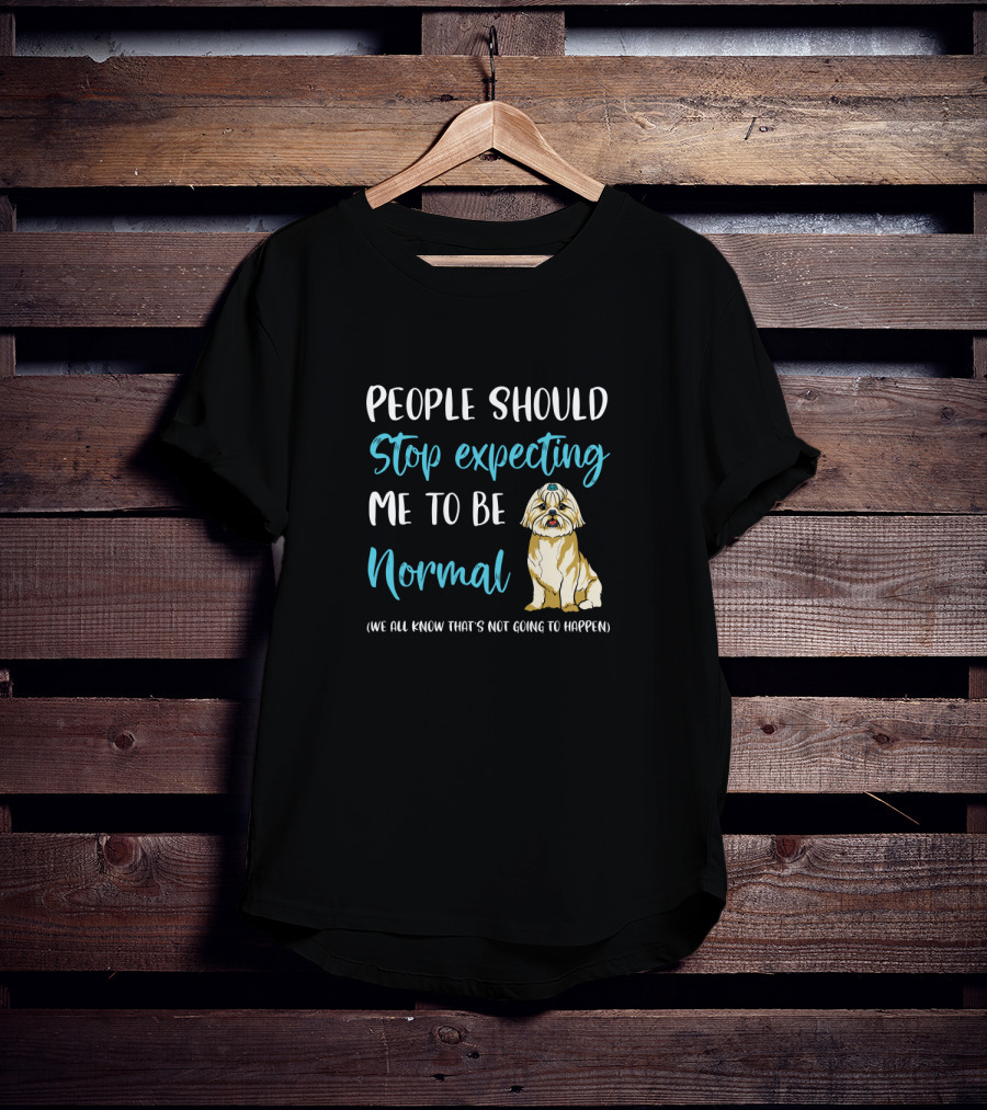 People Should Stop Expecting Me To Be Normal Shih Tzu Funny Dog Humor T-Shirt