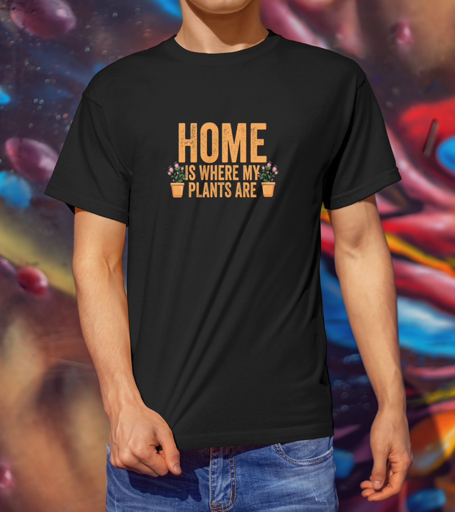 Home Is Where My Plants Are Gardeners Fun T-Shirt