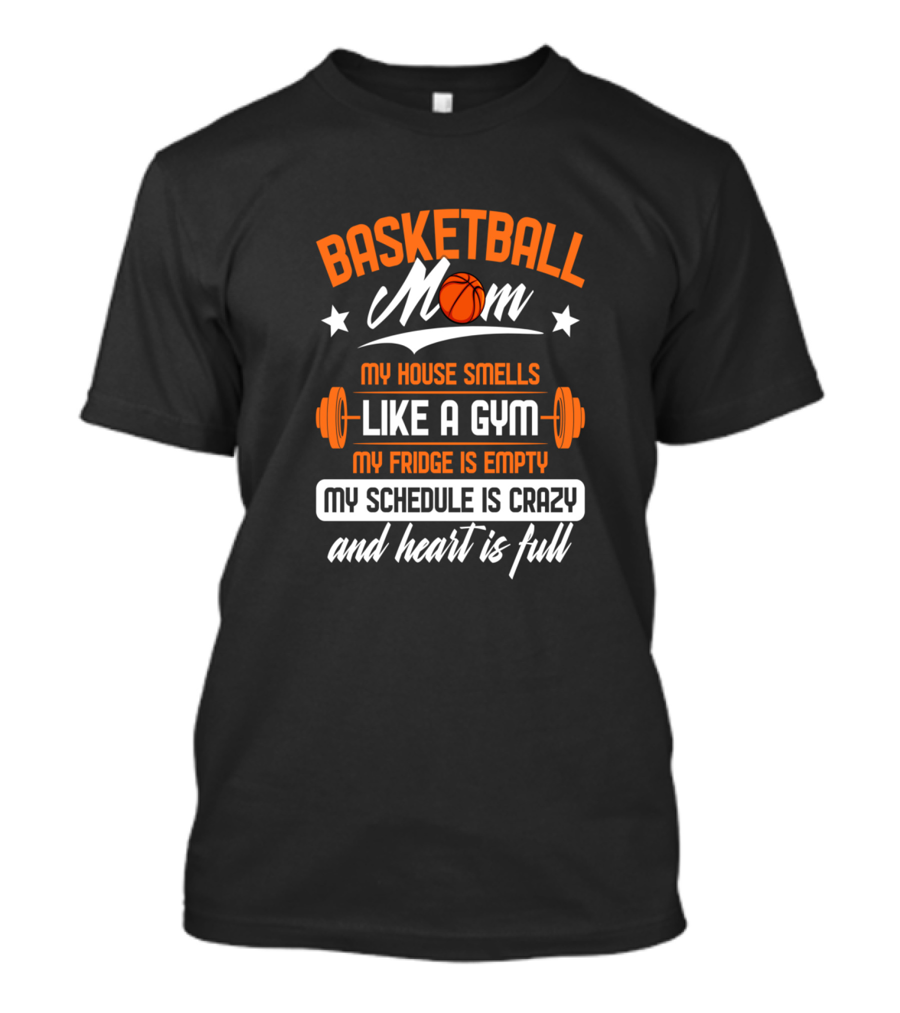 Basketball Mom My House Smells Like A Gym My Fridge Is Empty My Schedule Is Crazy And Heart Is Full T-Shirt