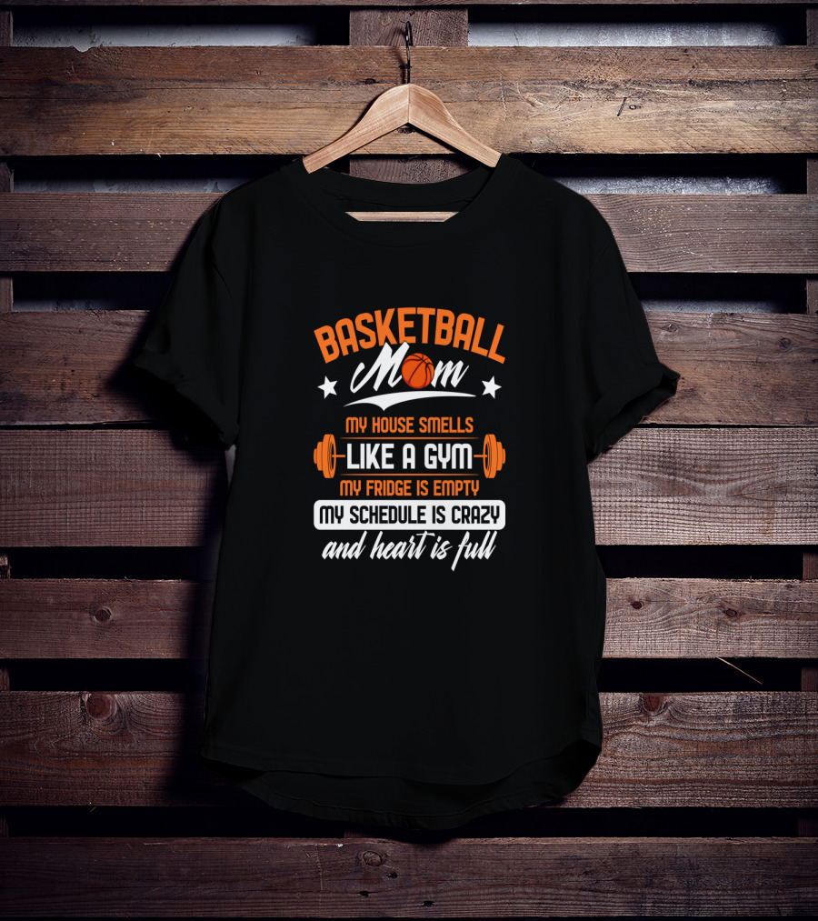 Basketball Mom My House Smells Like A Gym My Fridge Is Empty My Schedule Is Crazy And Heart Is Full T-Shirt
