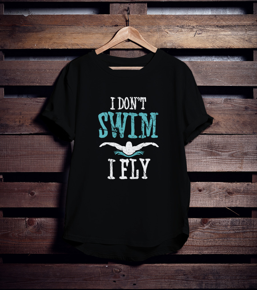 I Don't Swim I Fly Butterfly Swimming Stroke T-Shirt