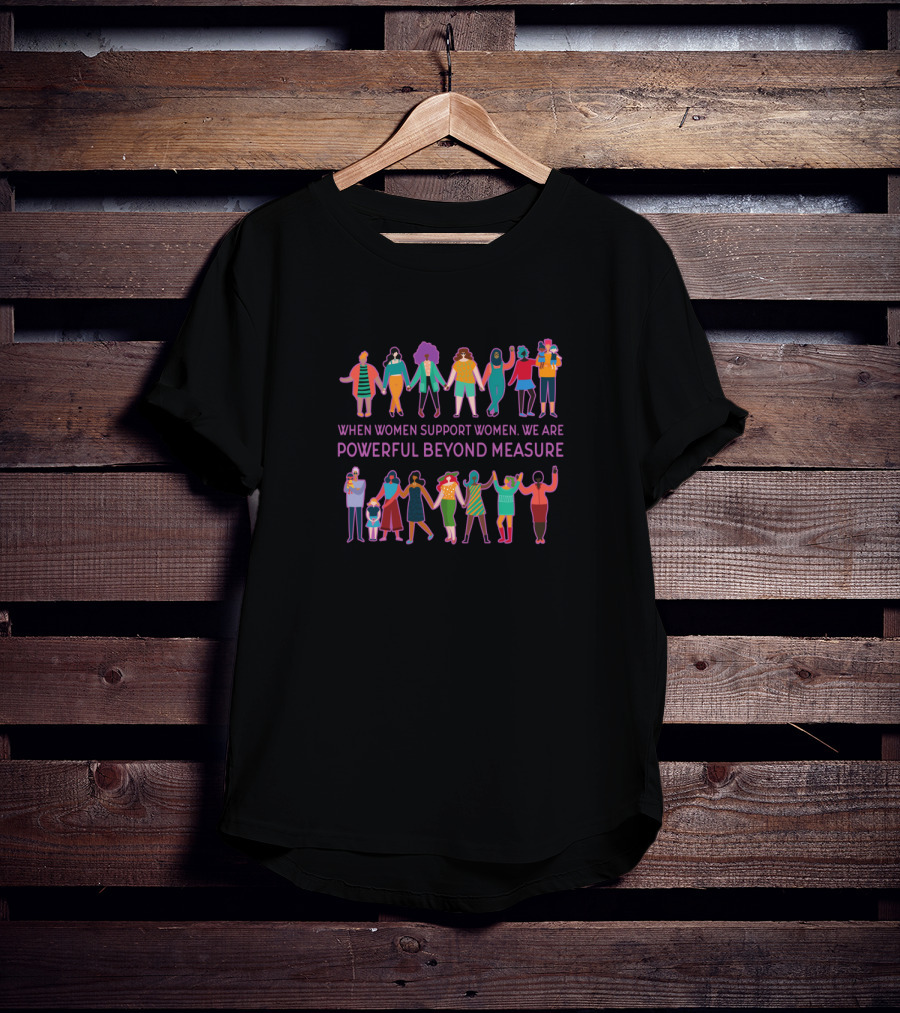 When Women Support Women We Are Powerful Beyond Measure T-Shirt