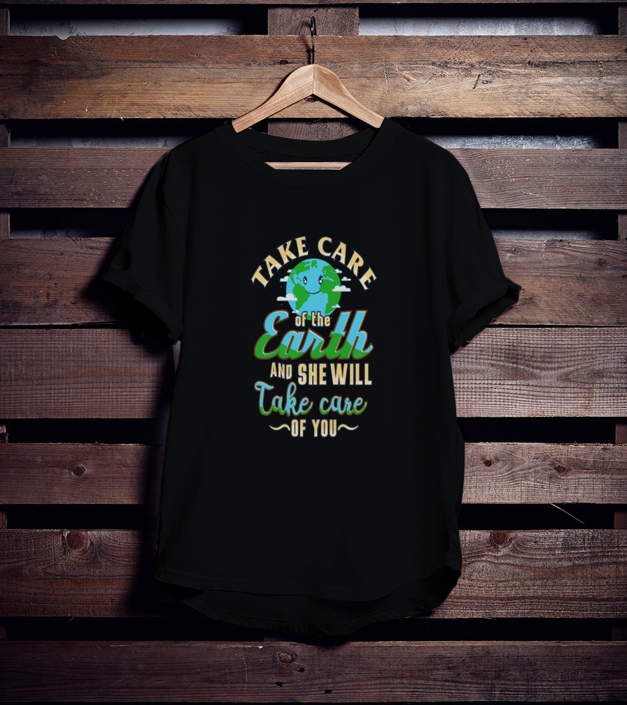 Take Care Of The Earth Of The Earth And She Will Take Care Of You T-Shirt
