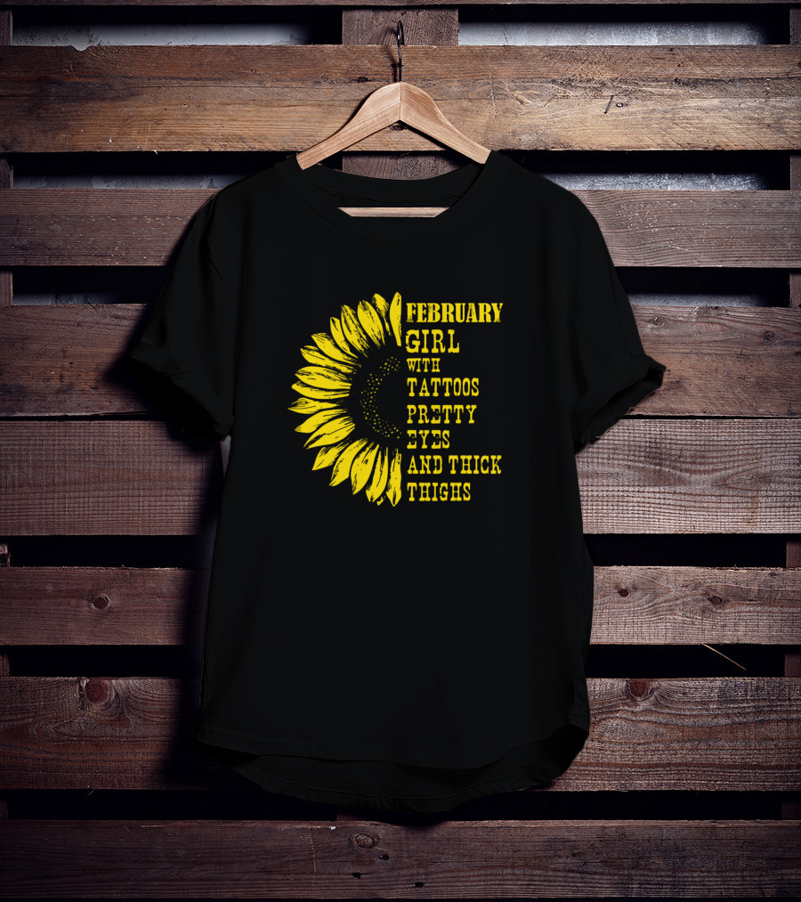 February Girl With Tattoos Pretty Eyes And Thick Thighs Sunflower T-Shirt