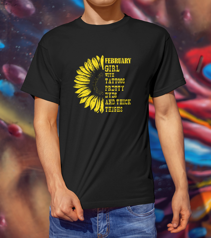 February Girl With Tattoos Pretty Eyes And Thick Thighs Sunflower T-Shirt