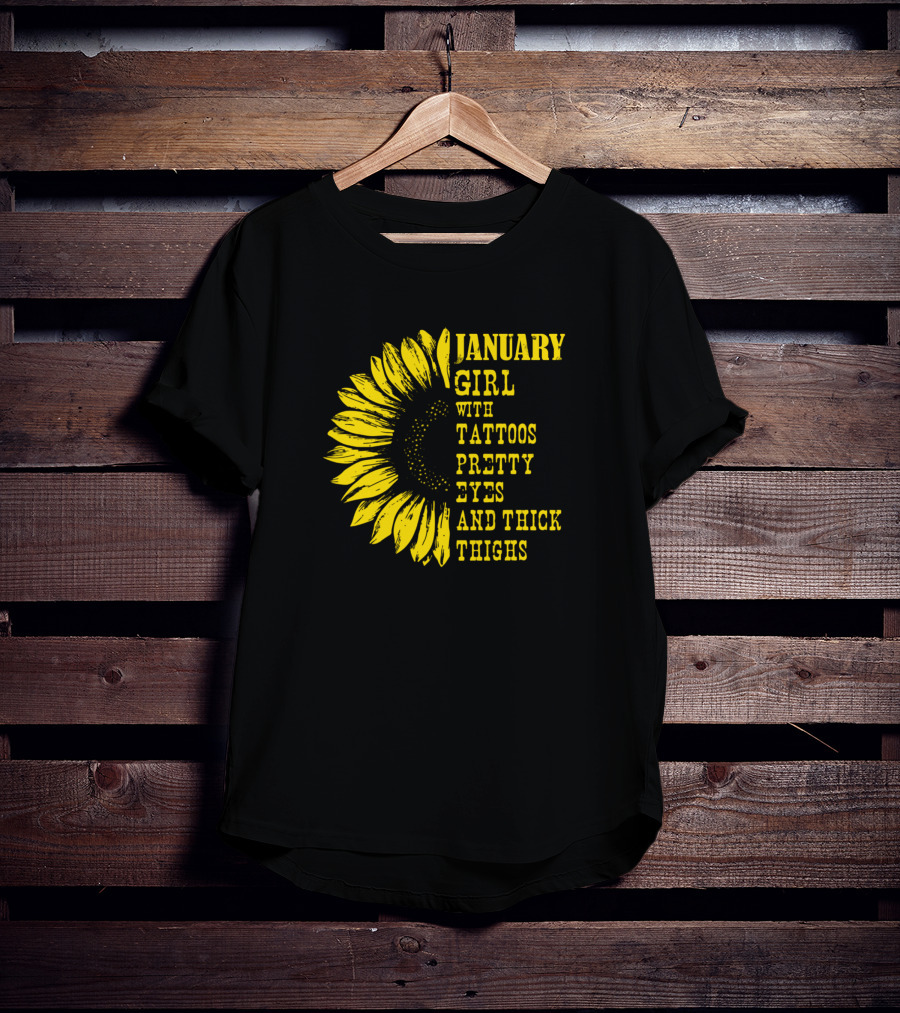 January Girl With Tattoos Pretty Eyes And Thick Thighs Sunflower T-Shirt