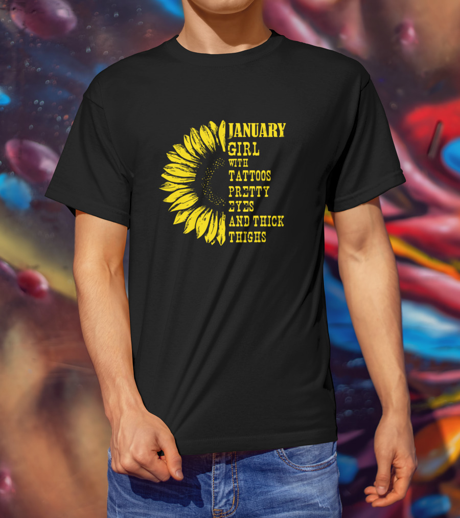 January Girl With Tattoos Pretty Eyes And Thick Thighs Sunflower T-Shirt