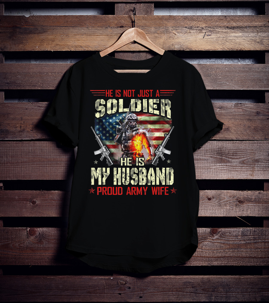 He Is Not Just A Soldier He Is My Husband Proud Army Wife American Flag Soldier Rifle T-Shirt